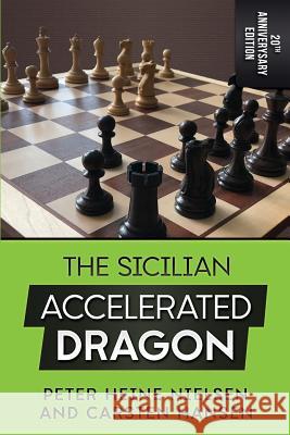 The Sicilian Accelerated Dragon - 20th Anniversary Edition Carsten Hansen Peter Heine Nielsen 9781717852953