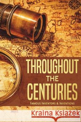 Throughout the Centuries: Famous Inventors and Inventions George Owen 9781717856067 Independently Published