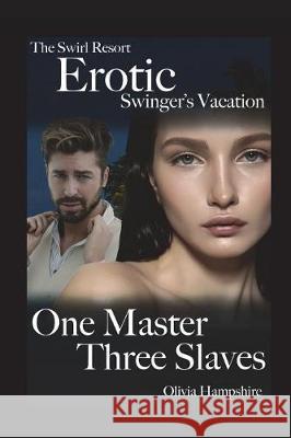 The Swirl Resort, Erotic Swinger's Vacation, One Master, Three Slaves Olivia Hampshire 9781717857491 Independently Published