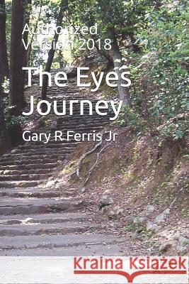The Eyes Journey: Authorized Version 2018 Gary R., Jr. Ferris 9781717857620 Independently Published