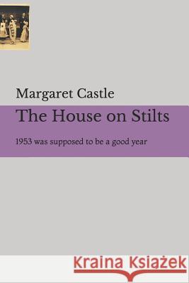 The House on Stilts: 1953 was supposed to be a good year Margaret Castle 9781717857712