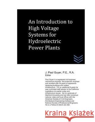 An Introduction to High Voltage Systems for Hydroelectric Power Plants J. Paul Guyer 9781717857767 Independently Published