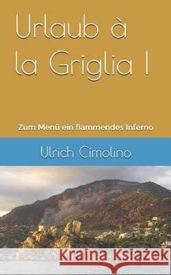 Urlaub À La Griglia: Zum Menü Ein Flammendes Inferno Cimolino, Ulrich 9781717858658