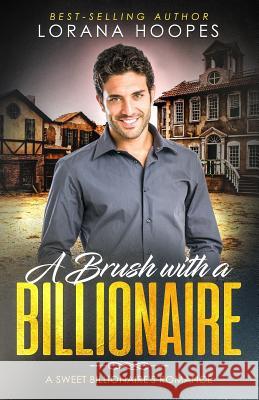 A Brush with a Billionaire: A clean billionaire romance Hoopes, Lorana 9781717858887