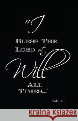 I Will Bless the Lord at All Times: Psalm 34:1 Myfreedom Journals 9781717859648 Independently Published