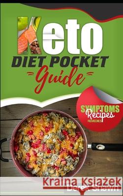 Keto Diet Pocket Guide: Benefits, Symptoms, Natural Remedies, Foods, Facts, and 4 of the Best Keto Recipes and Shopping List. Derek Shawn 9781717861719