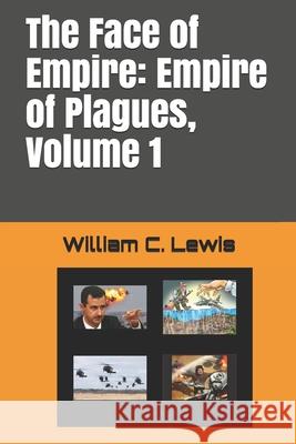 The Face of Empire: Empire of Plagues, Volume 1 William C. Lewis 9781717862273 Independently Published