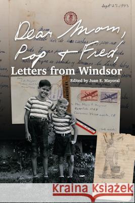 Dear Mom, Pop and Fred: Letters from Windsor Juan E. Mayoral 9781717863171