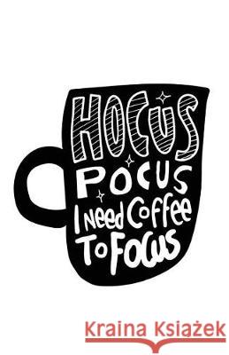 Hocus Pocus I Need Coffee to Focus Myfreedom Journals 9781717863911 Independently Published