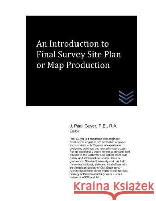 An Introduction to Final Survey Site Plan or Map Production J. Paul Guyer 9781717864413 Independently Published