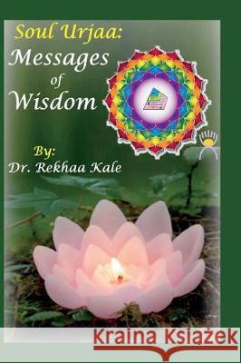 Soul Urjaa: Messages of Wisdom: Accurately Worded Short Simple Messages That Guide You to Reach Your Decided Goal by Handling Poss Rekhaa Kale 9781717864444