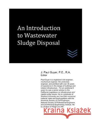 An Introduction to Wastewater Sludge Disposal J. Paul Guyer 9781717864482 Independently Published