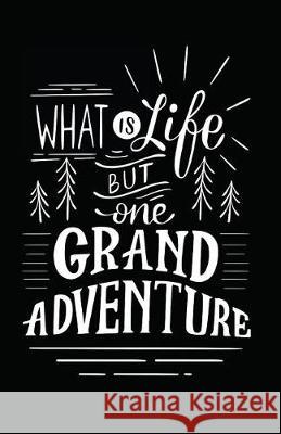 What Is Life But One Grand Adventure Myfreedom Journals 9781717865779 Independently Published