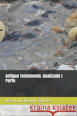 Antiguo Testamento. Analizado I Parte Jose Luis Dejo 9781717868701 Independently Published