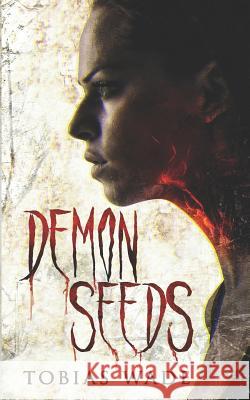 Demon Seeds: A Supernatural Horror Novel Tobias Wade 9781717869227