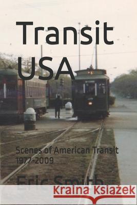 Transit USA: Scenes of American Transit 1977-2009 Eric Smith 9781717870698