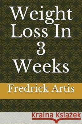 Weight Loss In 3 Weeks Fredrick Artis 9781717870834