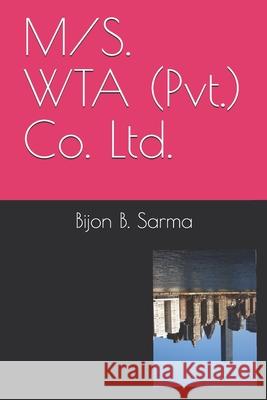M/S. WTA (Pvt.) Co. Ltd. Bijon B Sarma 9781717871404 Independently Published