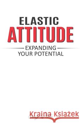 Elastic Attitude: Expanding Your Potential Craig White 9781717877215