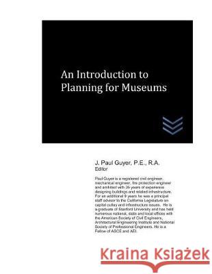 An Introduction to Planning for Museums J. Paul Guyer 9781717879530 Independently Published