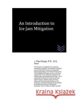 An Introduction to Ice Jam Mitigation J. Paul Guyer 9781717881212 Independently Published