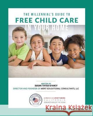 The Millennial's Guide to Free Child Care in Your Home Susan Tatsui-d'Arcy 9781717883414