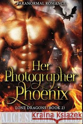 Her Photographer Phoenix: A Paranormal Romance Alice Summerfield 9781717884183 Independently Published