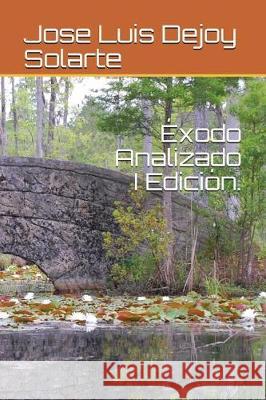 Éxodo Analizado I Edición. Dejoy Solarte, Jose Luis 9781717884619 Independently Published