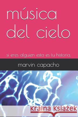 música del cielo: si eres alguien esta es tu historia. Capacho, Marvin 9781717884886 Independently Published