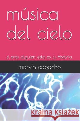 música del cielo: si eres alguien esta es tu historia. Capacho, Marvin 9781717884886