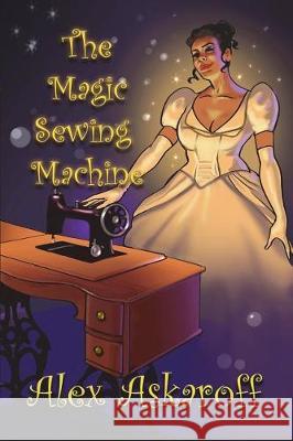 The Magic Sewing Machine Joe Shepherd Alex Askaroff 9781717887948 Independently Published