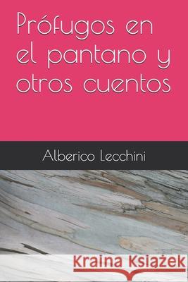 Prófugos en el pantano y otros cuentos Lecchini, Alberico 9781717889805 Independently Published