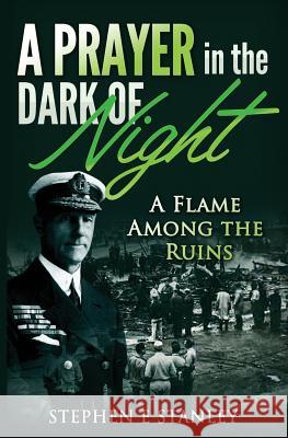 A Prayer in the Dark of Night: A Flame Among the Ruins Stephen E. Stanley 9781717891440 Independently Published