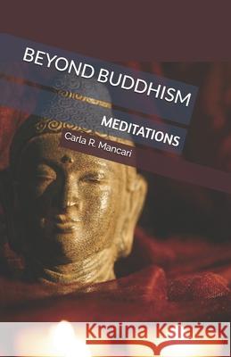 Beyond Buddhism: Meditations Carla R. Mancari 9781717894533 Independently Published