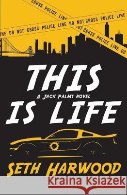 This Is Life: Or Jack Unravels a Crooked Cop Ring and Stops a Big-Gun Shooter Seth Harwood 9781717894632 Independently Published