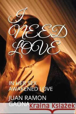 I Need Love: In Her Sex Awakened Love Juan Ramon Gaona 9781717895462 Independently Published