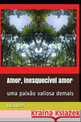 Amor, inesquecível amor: uma paixão valiosa demais Alves, Ramiro Augusto Nunes 9781717896193 Independently Published
