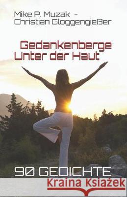 Gedankenberge Unter Der Haut: Gedichte Mike P. Muzak Christian Gloggengieer 9781717897626 Independently Published