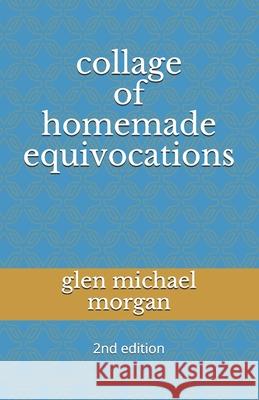 collage of homemade equivocations Glen Michael Morgan 9781717898531