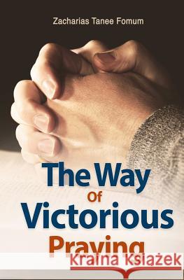 The Way of Victorious Praying Zacharias Tanee Fomum 9781717898982 Ztf Books Online