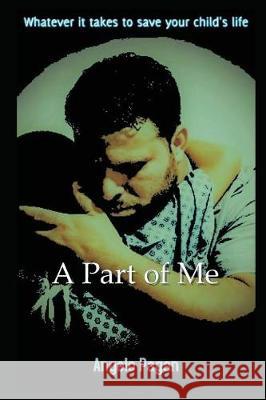 A Part of Me: Whatever It Takes to Save Your Child's Life. Vanessa Anderson Angelo Pagan 9781717900739 Independently Published