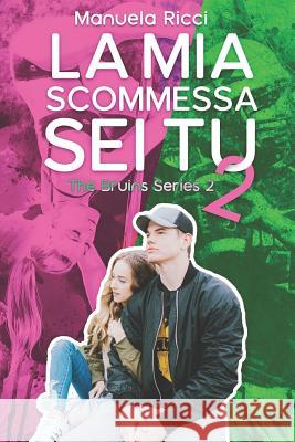 La Mia Scommessa Sei Tu 2: (The Bruins Series) Ricci, Manuela 9781717900753