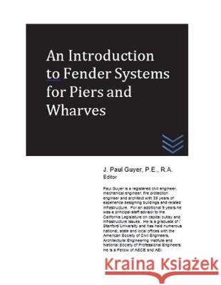 An Introduction to Fender Systems for Piers and Wharves J. Paul Guyer 9781717901484 Independently Published