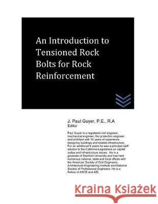 An Introduction to Tensioned Rock Bolts for Rock Reinforcement J. Paul Guyer 9781717901620 Independently Published