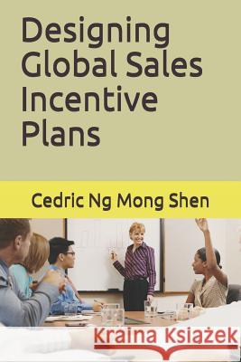 Designing Global Sales Incentive Plans Mong Shen Ng 9781717903969 Independently Published