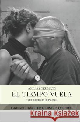 El Tiempo Vuela: Autobiografía de Un Políglota (Includes Text in 5 Languages) Neumann, Andres 9781717905802