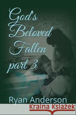 God's Beloved Fallen Part 3 Ryan Anderson 9781717906861