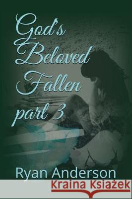God's Beloved Fallen Part 3 Ryan Anderson 9781717906861 Independently Published