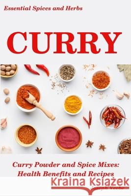 Curry: Curry Powder and Spice Mixes, Health Benefits and Recipes Joseph Veebe 9781717908568 Independently Published