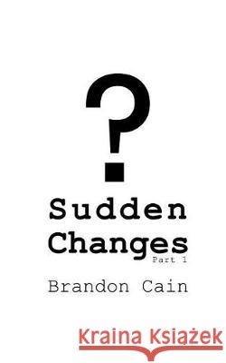 Sudden Changes Part 1: A Screenplay Brandon Cain 9781717909244